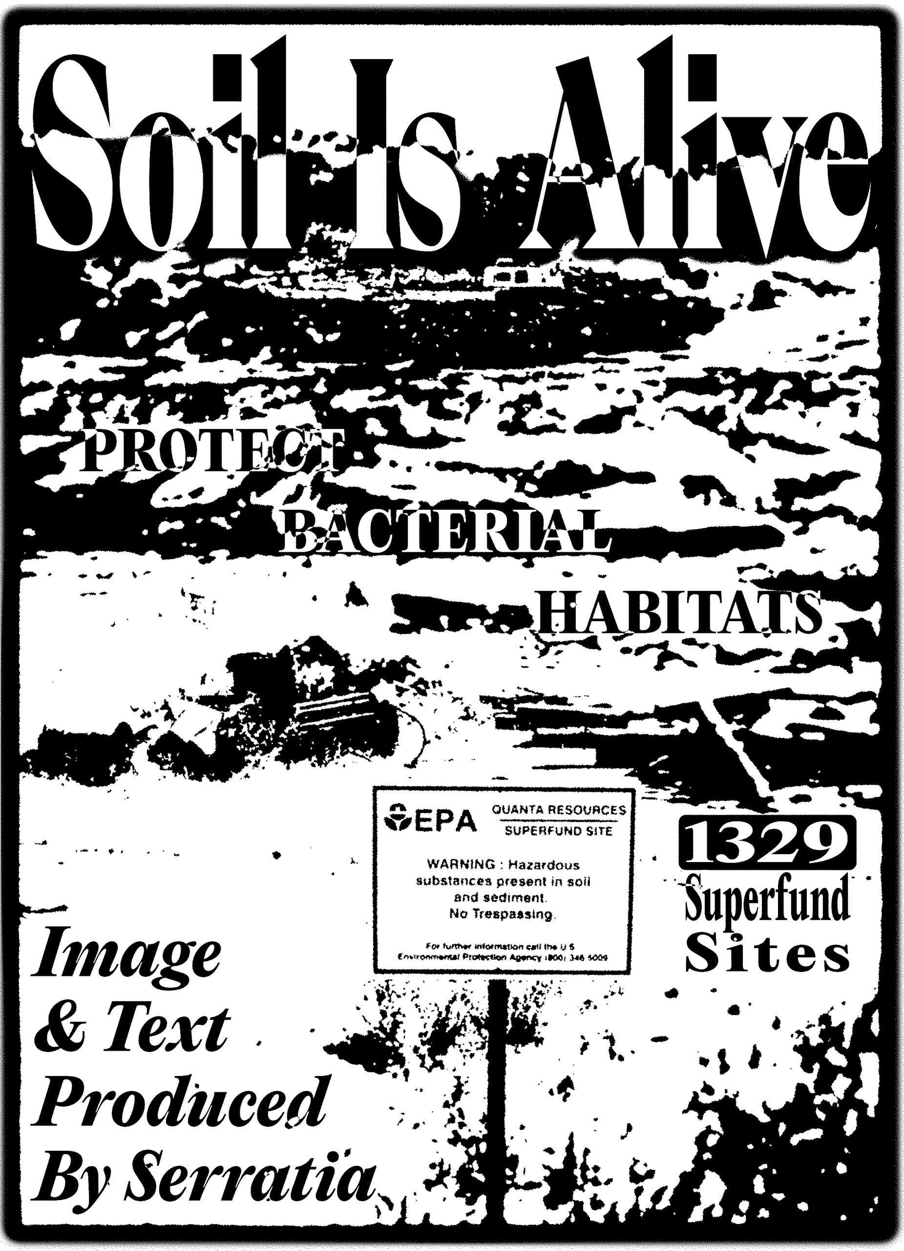 A high-contrast black-and-white poster reading “Soil Is Alive” in distressed serif type above “PROTECT BACTERIAL HABITATS”, with a photographed EPA Superfund site warning sign, the figure “1329 Superfund Sites”, and the credit “Image & Text Produced By Serratia”.