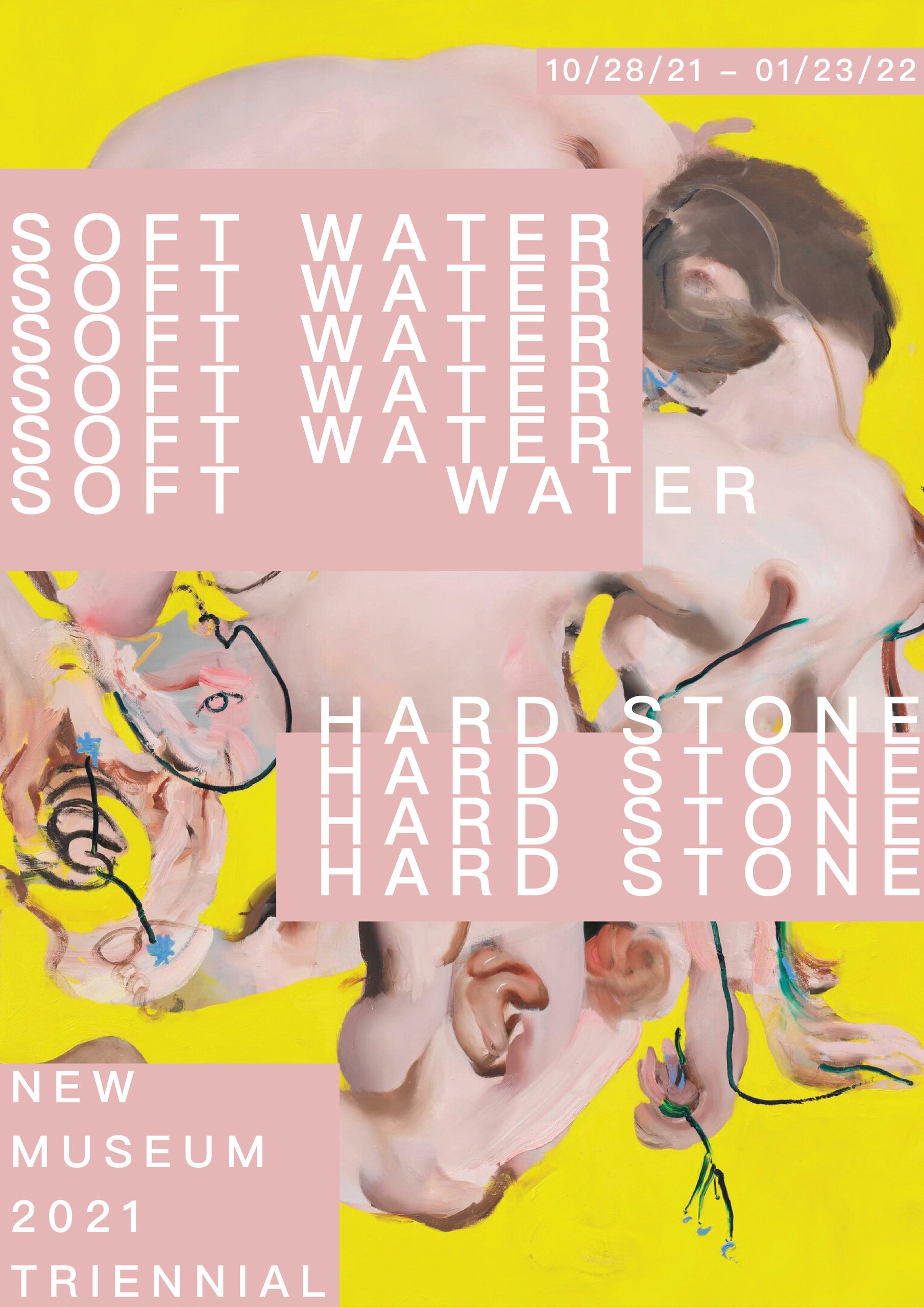 A yellow poster with “SOFT WATER” and “HARD STONE” repeated in overlapping pink and white lines over a collaged pink figure, with “New Museum 2021 Triennial” set small at the lower left.